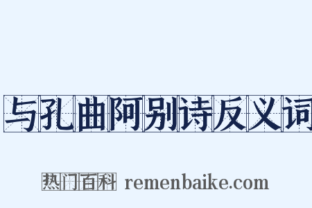 与孔曲阿别诗反义词是什么意思的图片